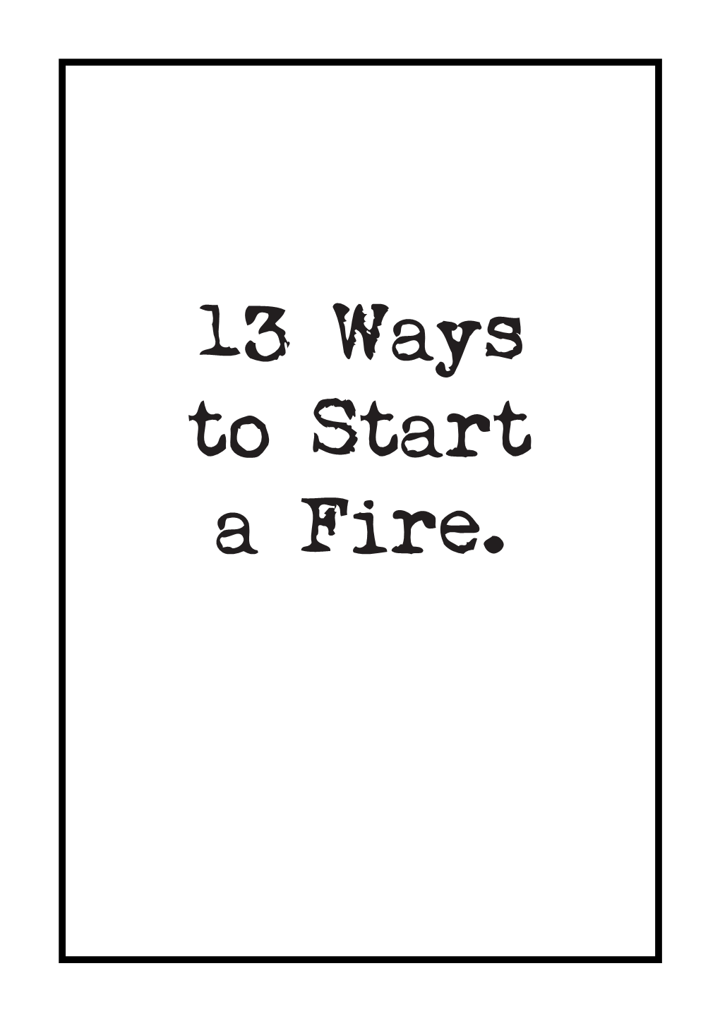 13 Ways to Start a Fire. Homo Ignius