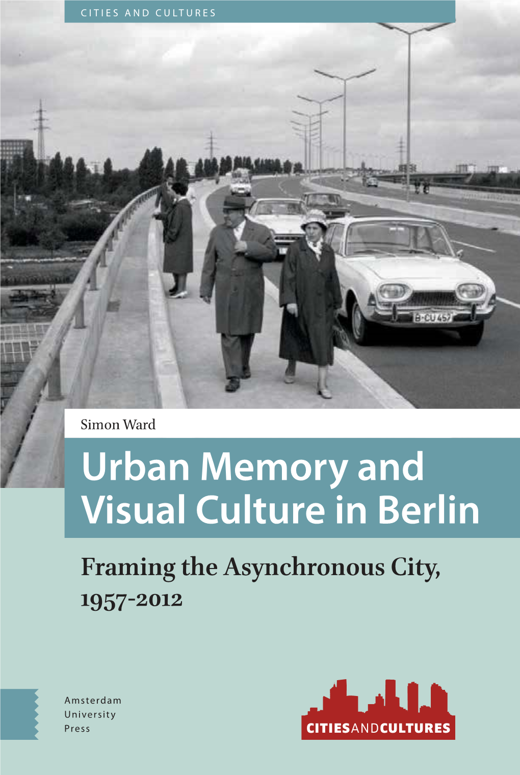 Urban Memory and Visual Culture in Berlin Framing the Asynchronous City, 1957-2012