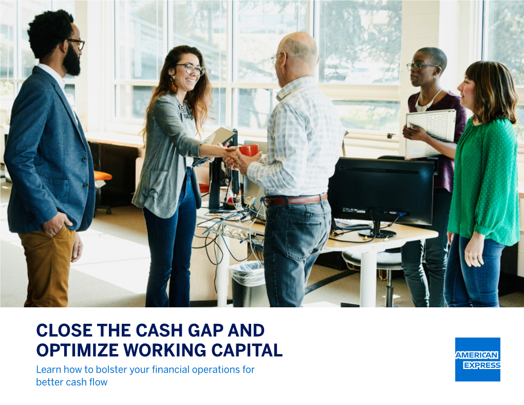 CLOSE the CASH GAP and OPTIMIZE WORKING CAPITAL Learn How to Bolster Your Financial Operations for Better Cash Flow TABLE of CONTENTS