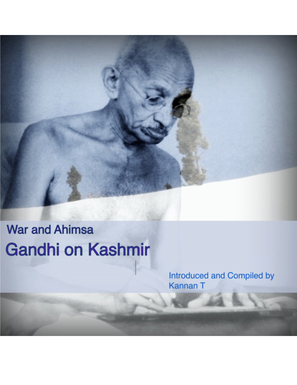 Gandhi on Kashmir� � � � Introduced and Compiled by Kannan T! � � � � � � � � � � � � � � � � � Ebook Published by Kannan T, Coimbatore August, 2020 � Contents