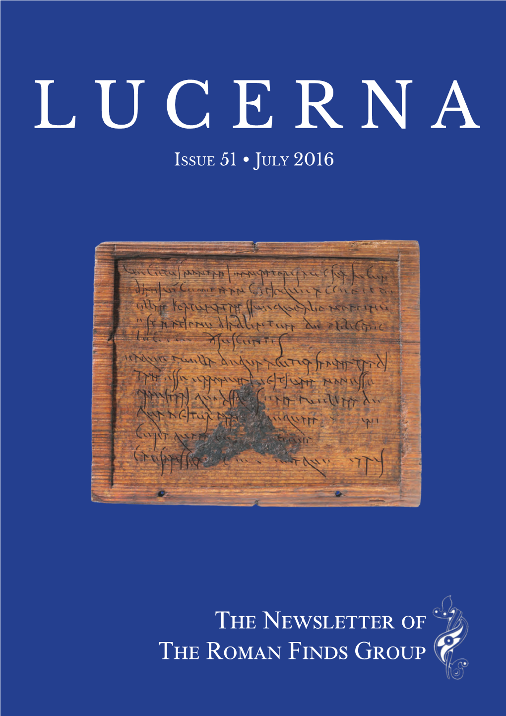 The Newsletter of the Roman Finds Group LUCERNA: the NEWSLETTER of the ROMAN FINDS GROUP ISSUE 51, JULY 2016