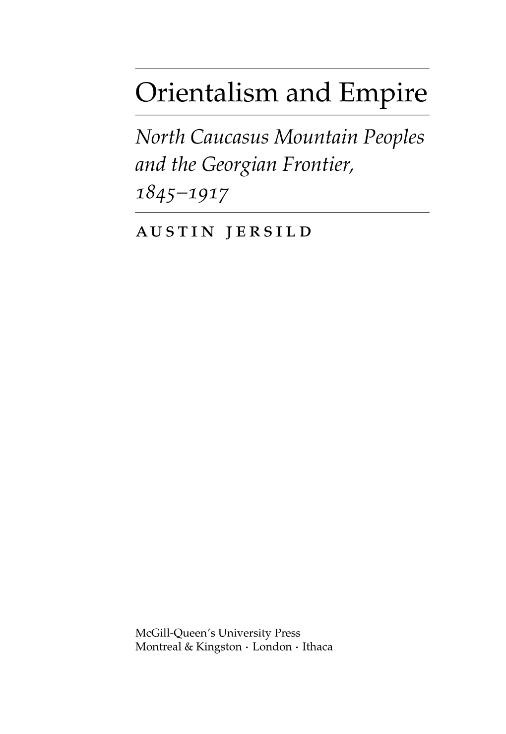 Orientalism and Empire North Caucasus Mountain Peoples and the Georgian Frontier, 1845–1917 Austin Jersild