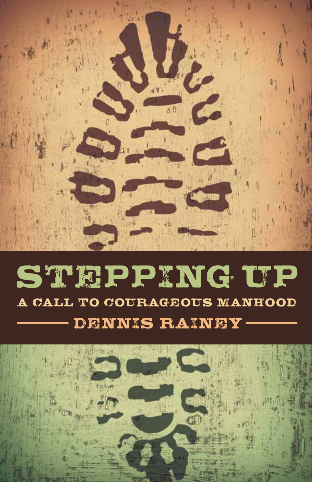 STEPPING up a CALL to COURAGEOUS MANHOOD —— ———— DENNIS RAINEY —— ———— Stepping Up