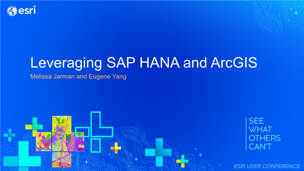 Leveraging SAP HANA and Arcgis Melissa Jarman and Eugene Yang Leveraging SAP HANA and Arcgis