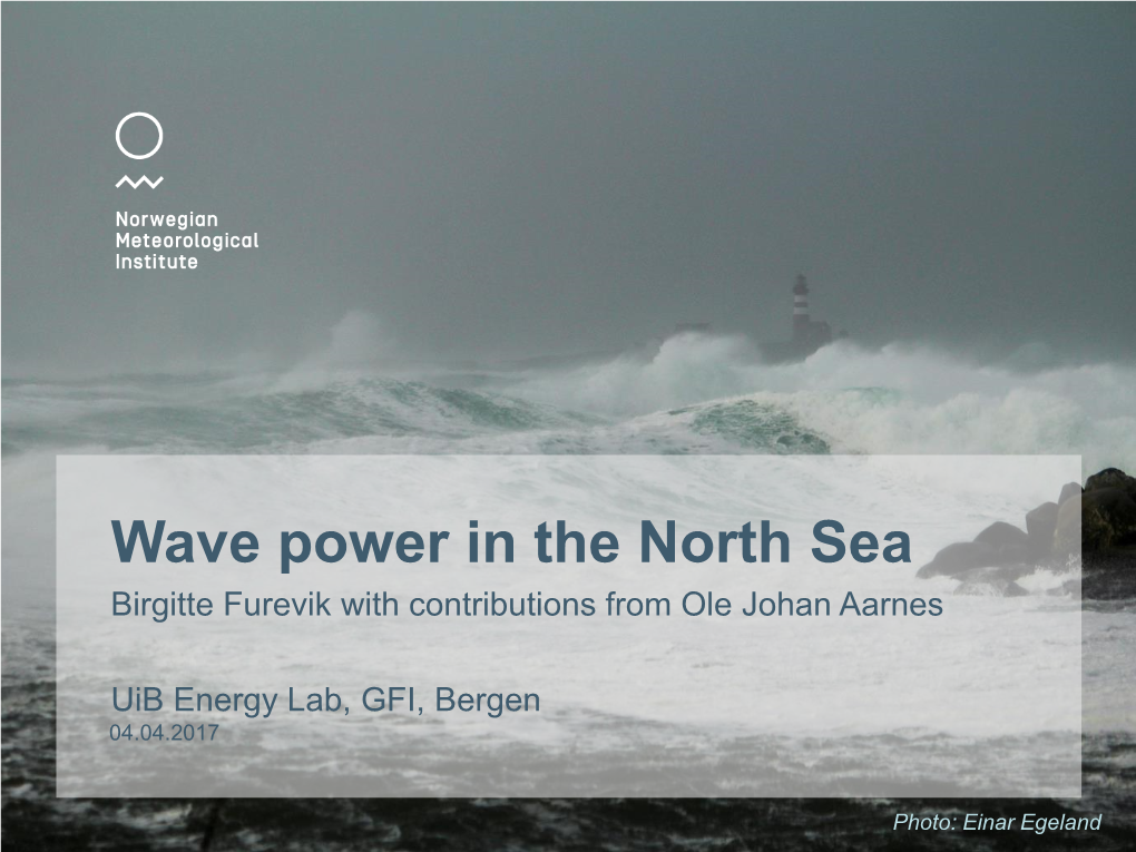 Wave Power in the North Sea Birgitte Furevik with Contributions from Ole Johan Aarnes