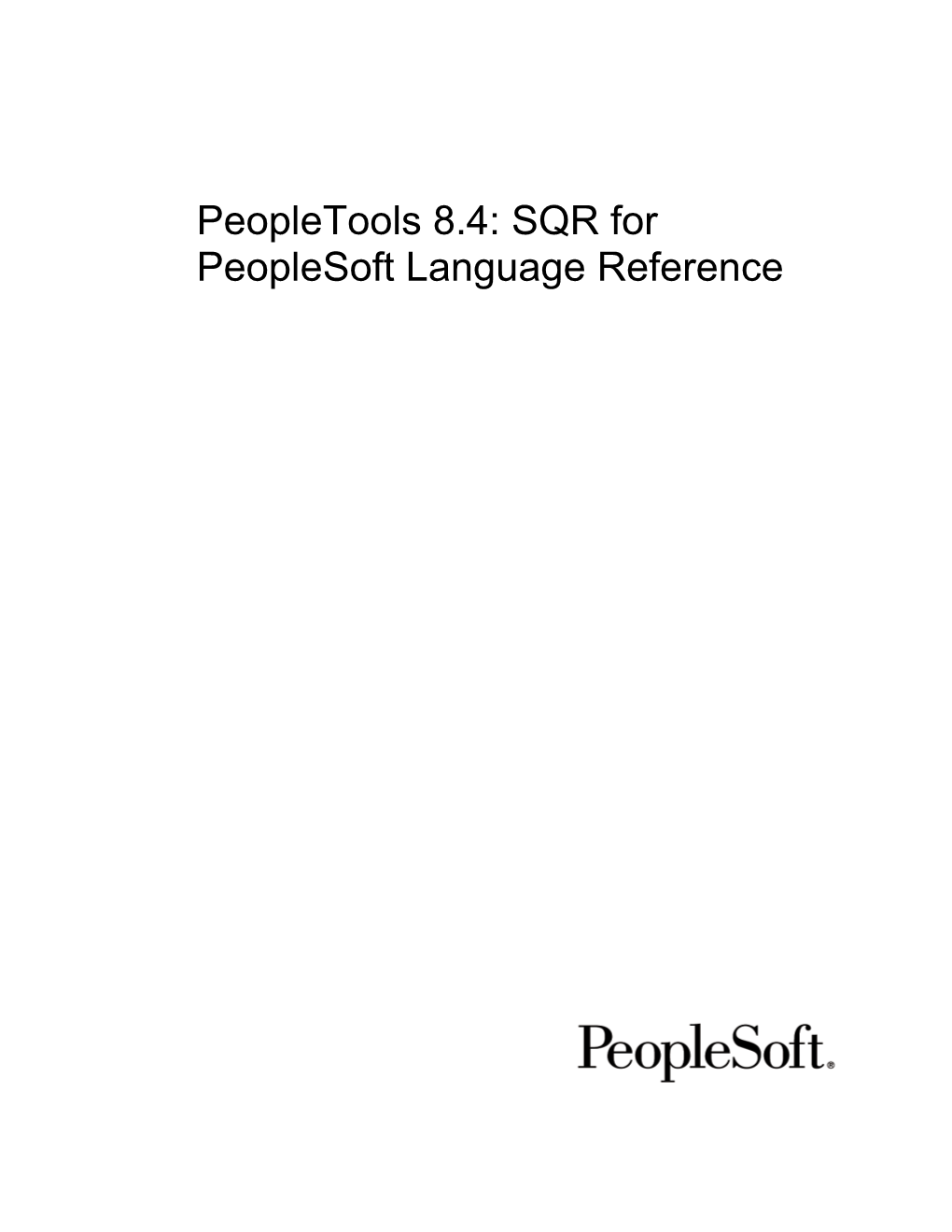 Peopletools 8.4: SQR for Peoplesoft Language Reference Peopletools 8.4: SQR for Peoplesoft Language Reference
