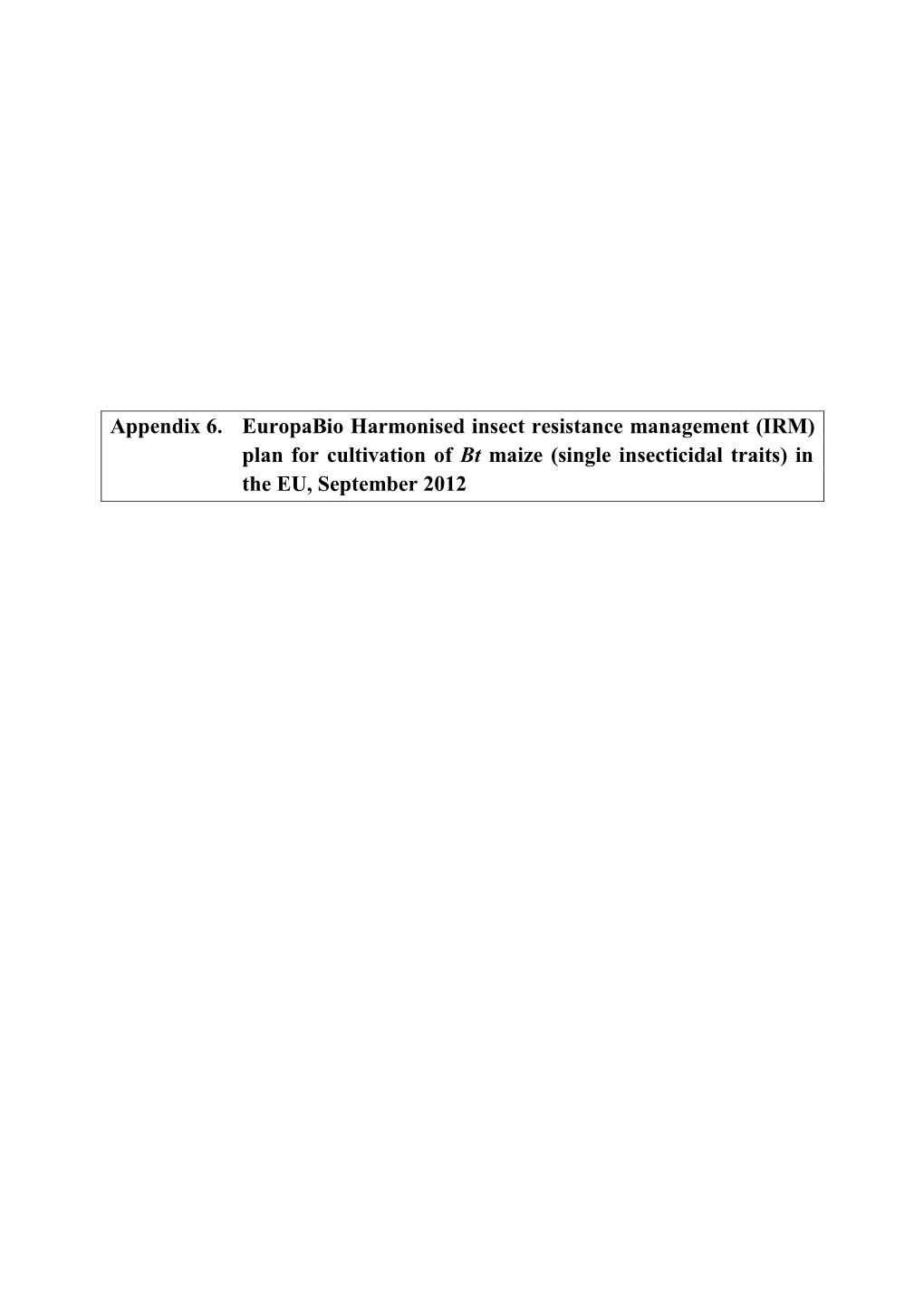 Appendix 6. Europabio Harmonised Insect Resistance Management (IRM) Plan for Cultivation of Bt Maize (Single Insecticidal Traits) in the EU, September 2012
