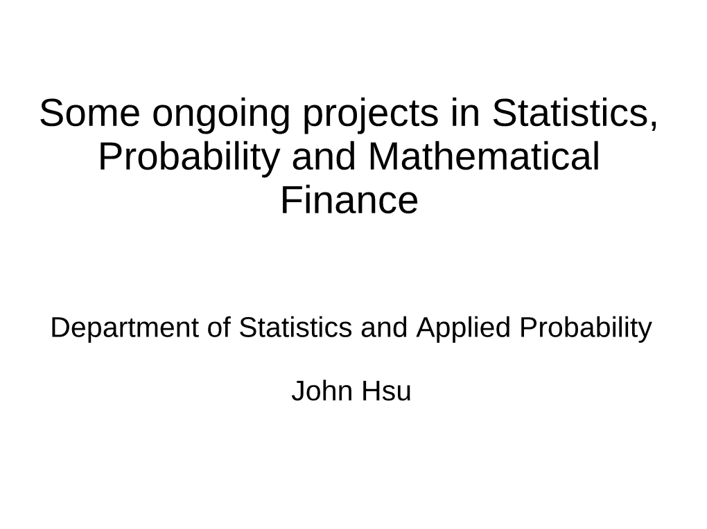 Some Ongoing Projects in Statistics, Probability and Mathematical Finance