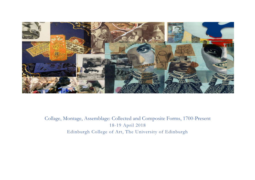 Collage, Montage, Assemblage: Collected and Composite Forms, 1700-Present 18-19 April 2018 Edinburgh College of Art, the University of Edinburgh