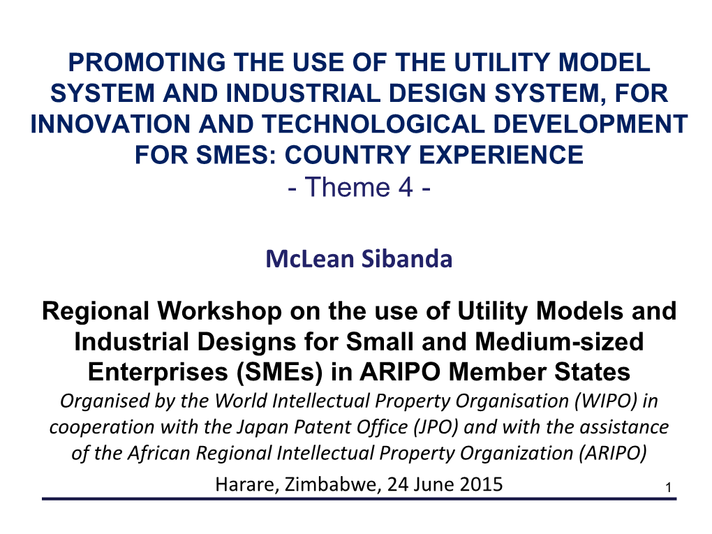 PROMOTING the USE of the UTILITY MODEL SYSTEM and INDUSTRIAL DESIGN SYSTEM, for INNOVATION and TECHNOLOGICAL DEVELOPMENT for SMES: COUNTRY EXPERIENCE - Theme 4
