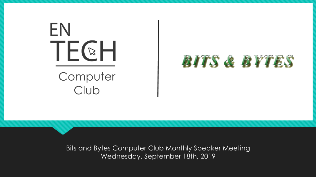 Bits and Bytes Computer Club Monthly Speaker Meeting Wednesday, September 18Th, 2019 Who We Are