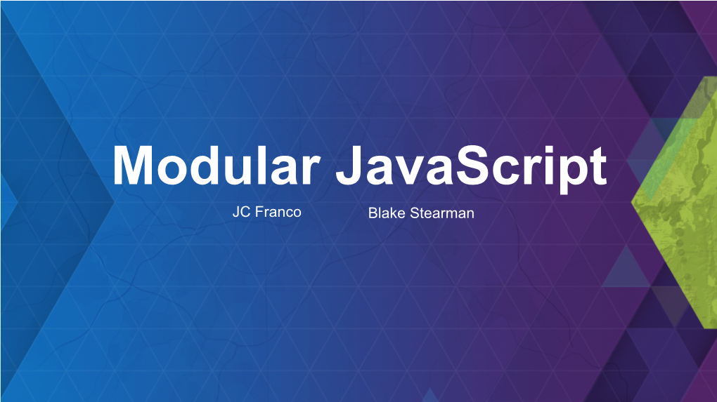 Modular Javascript JC Franco Blake Stearman Console.Log("Hello World");