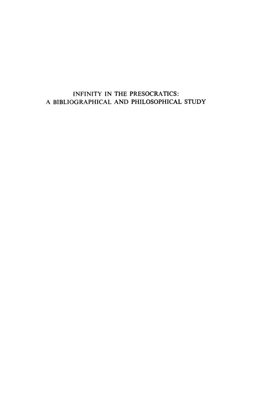 A BIBLIOGRAPHICAL and PHILOSOPHICAL STUDY Infinity in the Presocratics: a Bmliographical and PHILOSOPHICAL STUDY