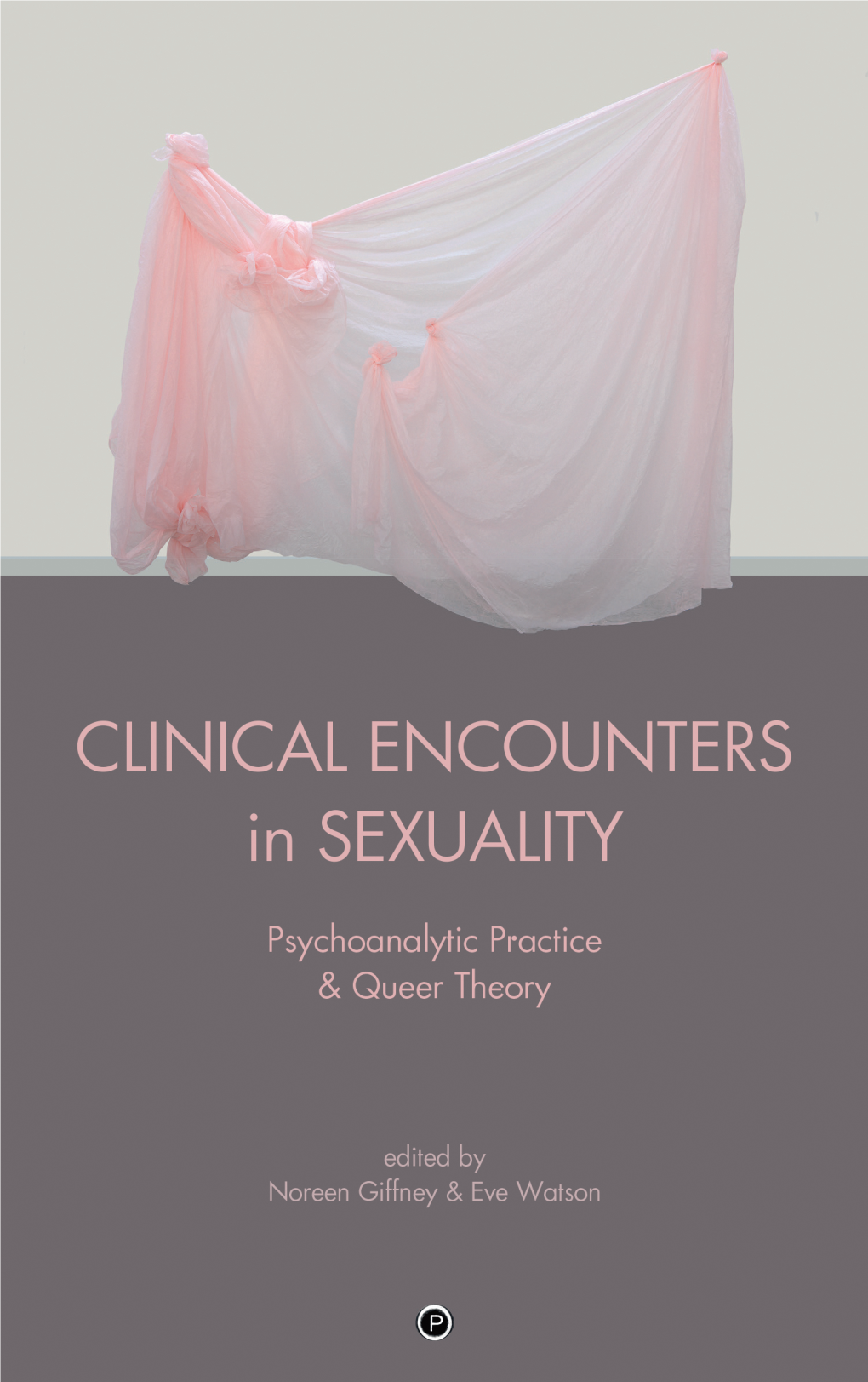 Clinical Encounters in Sexuality: Psychoanalytic Practice and Queer Theory