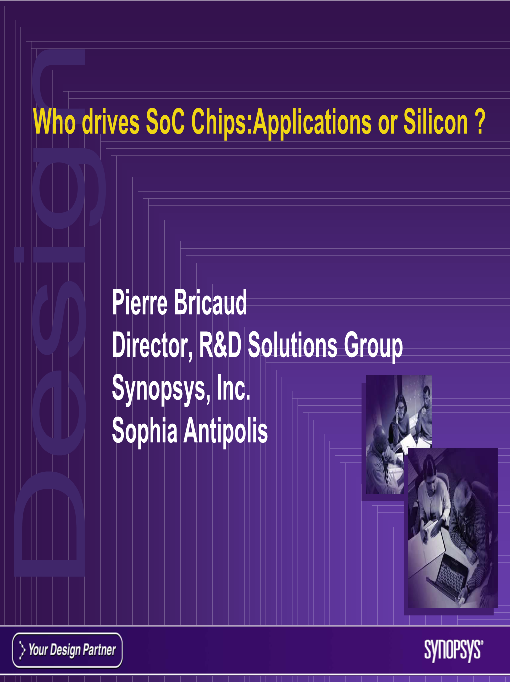 Who Drives Soc Chips:Applications Or Silicon ? Pierre Bricaud Director