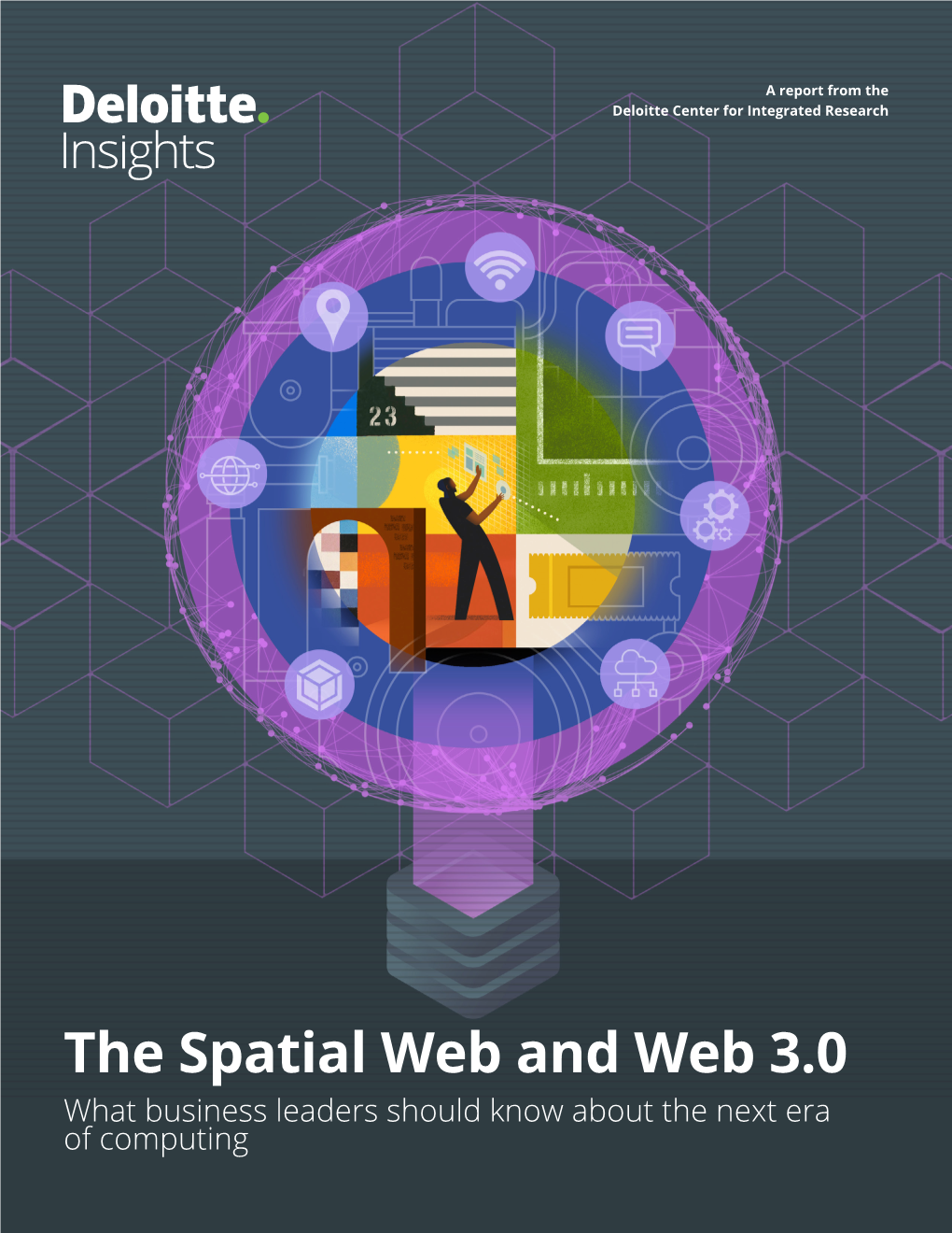 The Spatial Web and Web 3.0 What Business Leaders Should Know About the Next Era of Computing About the Deloitte Center for Integrated Research