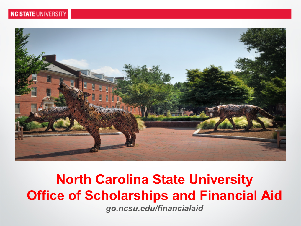 North Carolina State University Office of Scholarships and Financial Aid Go.Ncsu.Edu/Financialaid What Is Financial Aid? Grants • Generally Need-Based; No Repayment