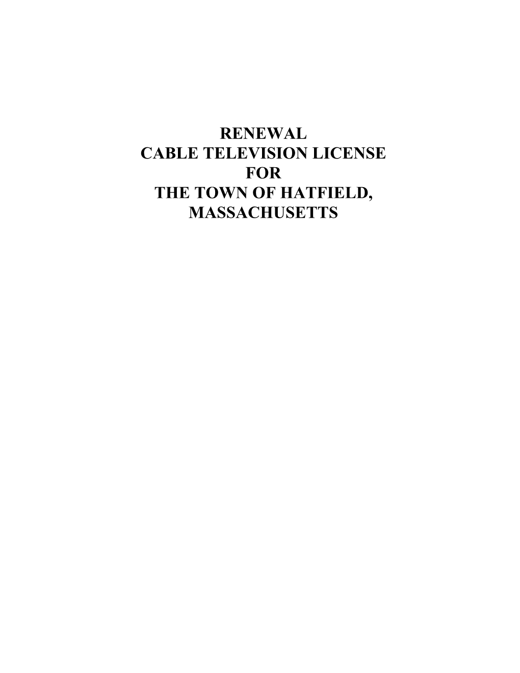 RENEWAL CABLE TELEVISION LICENSE for the TOWN of HATFIELD, MASSACHUSETTS Hatfield, MA TABLE of CONTENTS PAGE INTRODUCTION