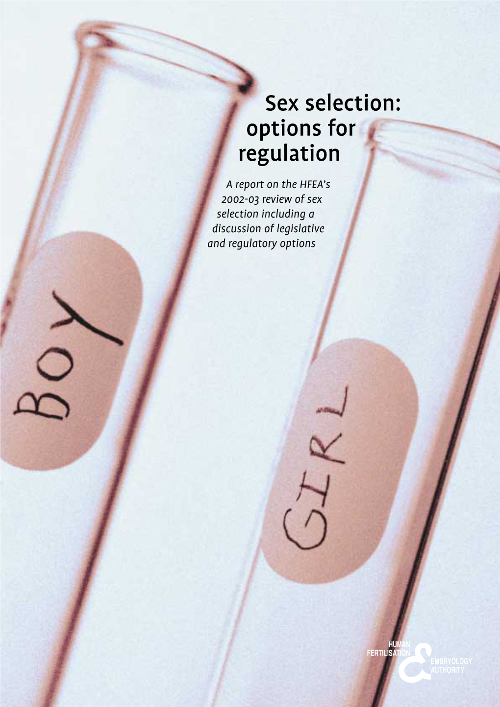 Sex Selection: Options for Regulation a Report on the HFEA’S 2002-03 Review of Sex Selection Including a Discussion of Legislative and Regulatory Options