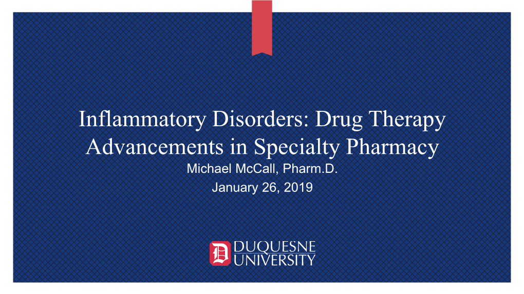 Drug Therapy Advancements in Specialty Pharmacy Michael Mccall, Pharm.D