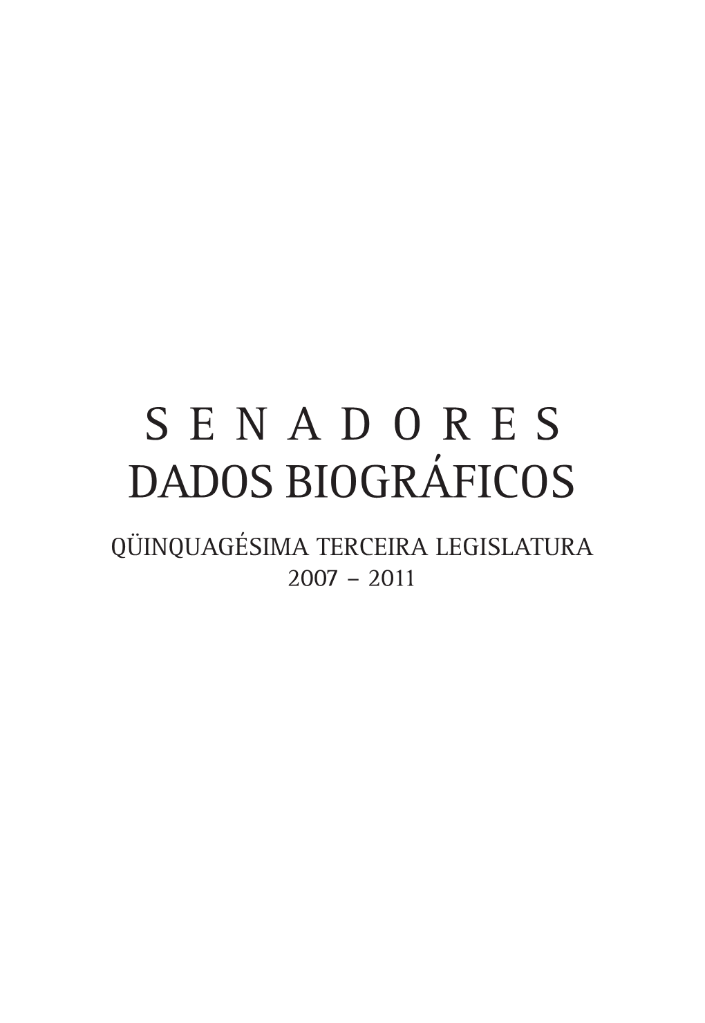 S E N a D O R E S DADOS BIOGRÁFICOS QÜINQUAGÉSIMA TERCEIRA LEGISLATURA 2007 – 2011 Secretaria De Arquivo Francisco Maurício Da Paz