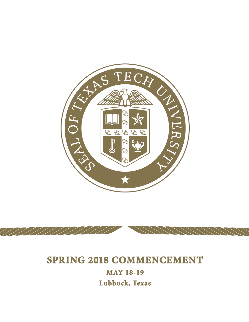 SPRING 2018 COMMENCEMENT MAY 18-19 Lubbock, Texas