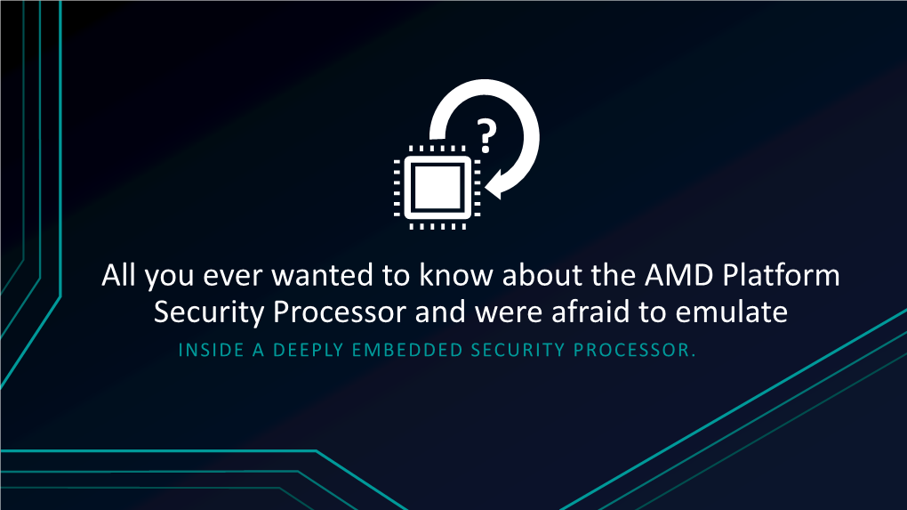 You Ever Wanted to Know About the AMD Platform Security Processor and Were Afraid to Emulate INSIDE a DEEPLY EMBEDDED SECURITY PROCESSOR