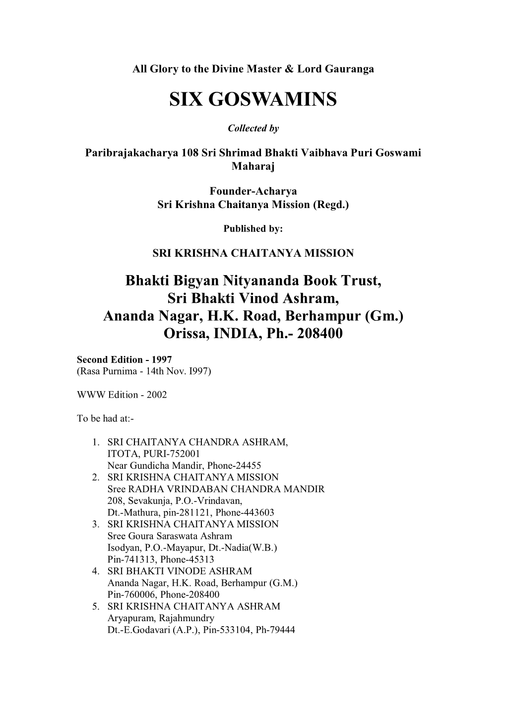 Sanatana Goswami Sri Rupa Goswami Sri Ragunath Das Goswami Sri Jeeva Goswami Sri Ragunath Bhatta Goswami Sri Gopal Bhatta Goswami