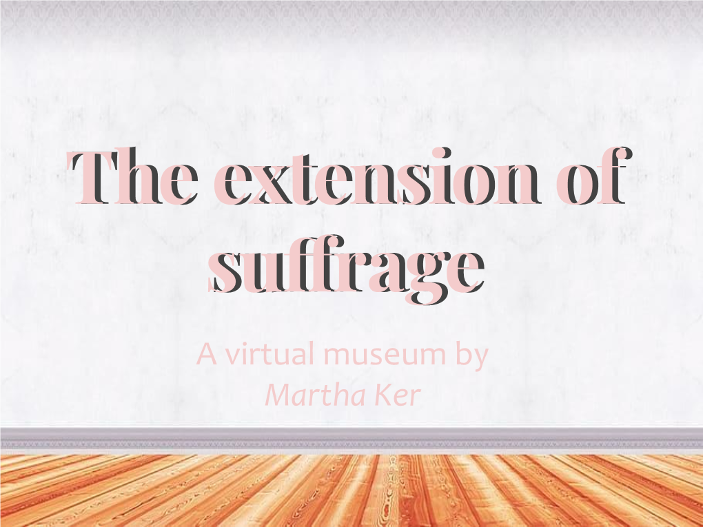 A Virtual Museum by Martha Ker Welcome to Martha’S Suﬀrage Museum!