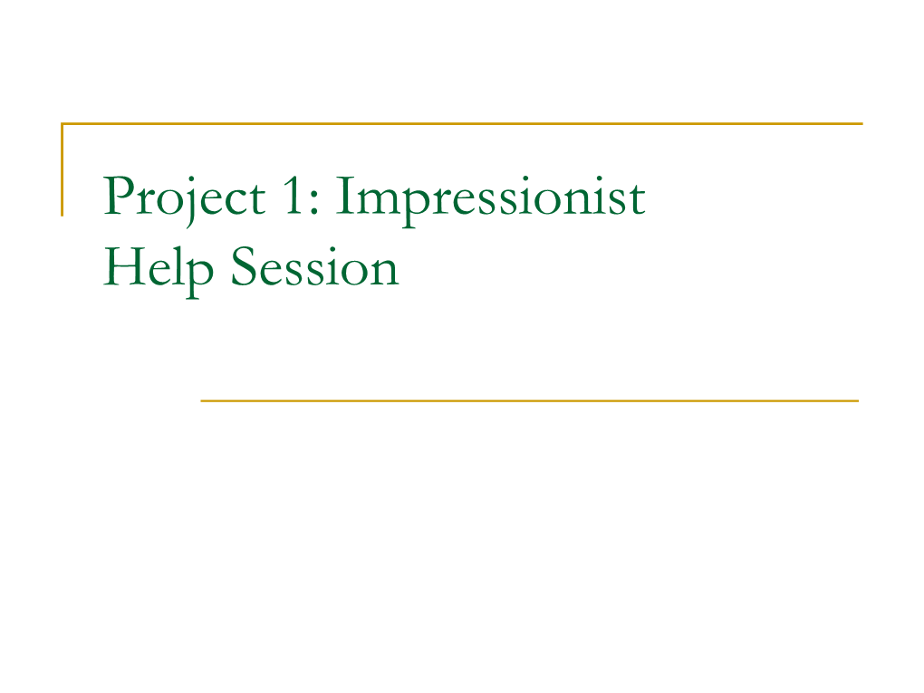 Project 1: Impressionist Help Session What We’Ll Be Going Over