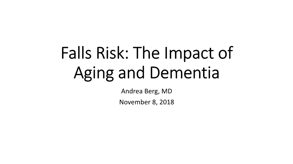 Falls Risk: the Impact of Aging and Dementia Andrea Berg, MD November 8, 2018 Falls Are NOT a Part of Normal Aging Facts About Falls