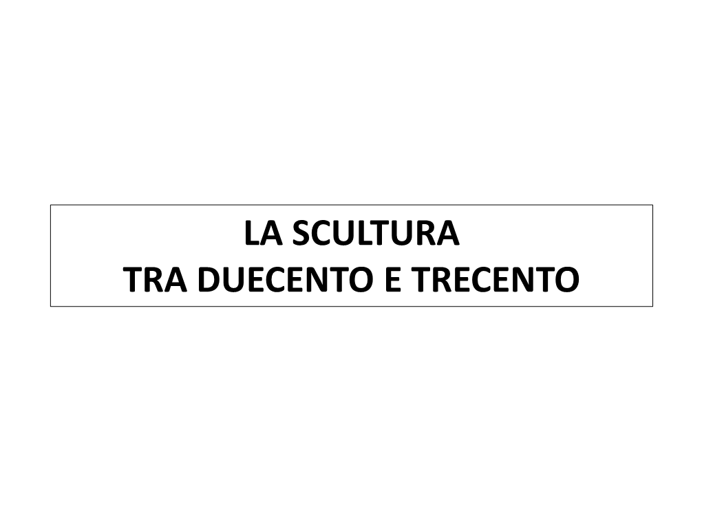 La Scultura Tra Duecento E Trecento