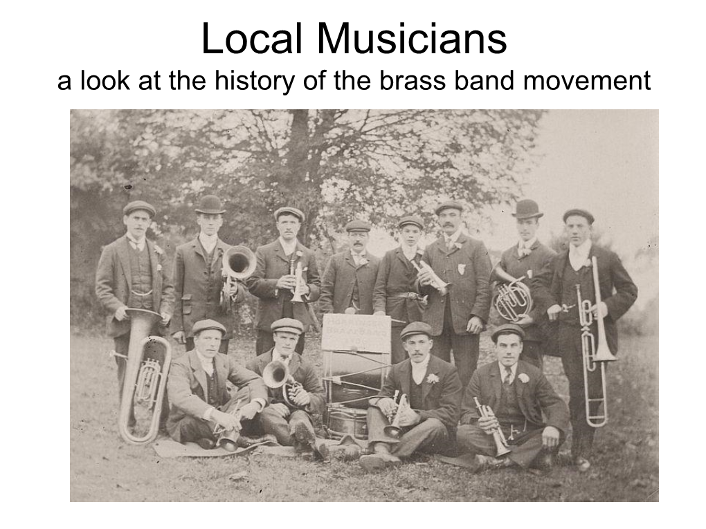 Local Musicians a Look at the History of the Brass Band Movement “Brass Bands Are All Very Well in Their Place - Outdoors and Several Miles Away"