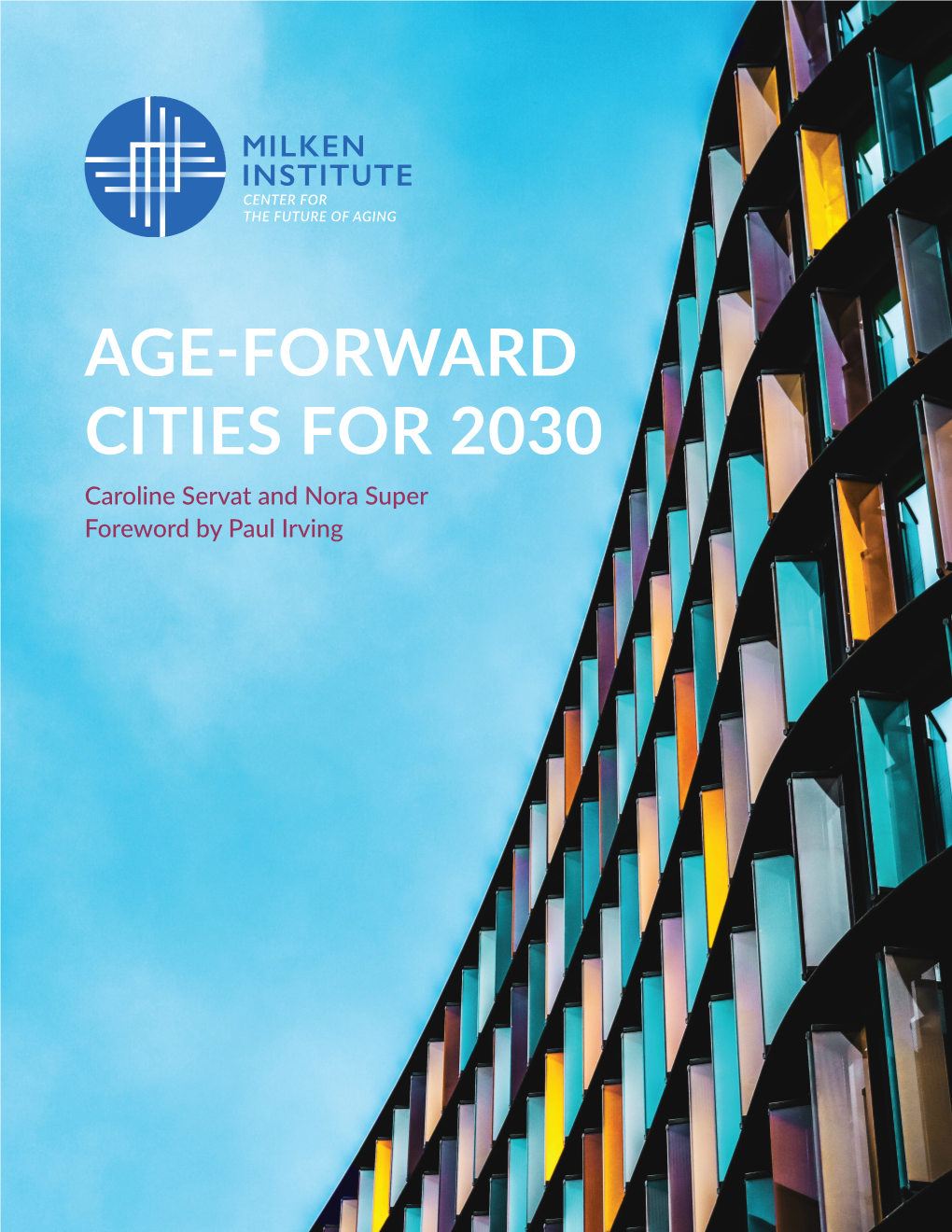 AGE-FORWARD CITIES for 2030 Caroline Servat and Nora Super Foreword by Paul Irving ABOUT the MILKEN INSTITUTE