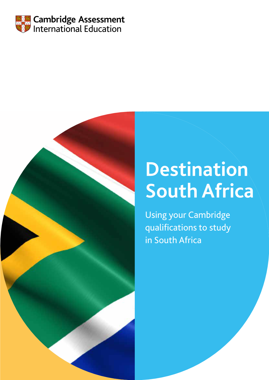Destination South Africa Using Your Cambridge Qualifications to Study in South Africa Contents a Pathway to Success Using Cambridge International AS & a Levels