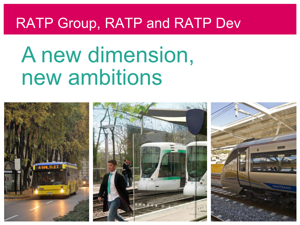 RATP Group, RATP and RATP Dev a New Dimension, New Ambitions RATP Group, RATP and RATP Dev