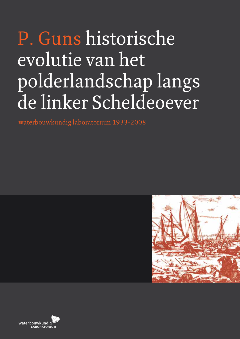 P. Guns Historische Evolutie Van Het Polderlandschap Langs De Linker Scheldeoever Waterbouwkundig Laboratorium 1933-2008 P