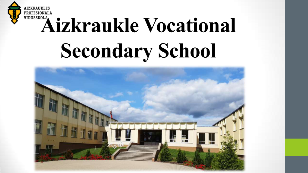 Aizkraukle Vocational Secondary School Latvia About Latvia • Capital – Riga • Population - 1,953,200 • Area Total - 64,589 Km2