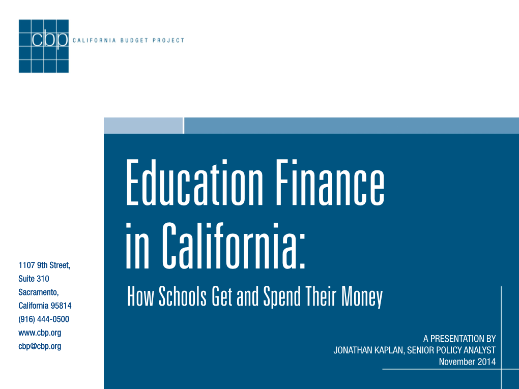 How Schools Get and Spend Their Money (916) 444-0500 a PRESENTATION by Cbp@Cbp.Org JONATHAN KAPLAN, SENIOR POLICY ANALYST November 2014 Outline