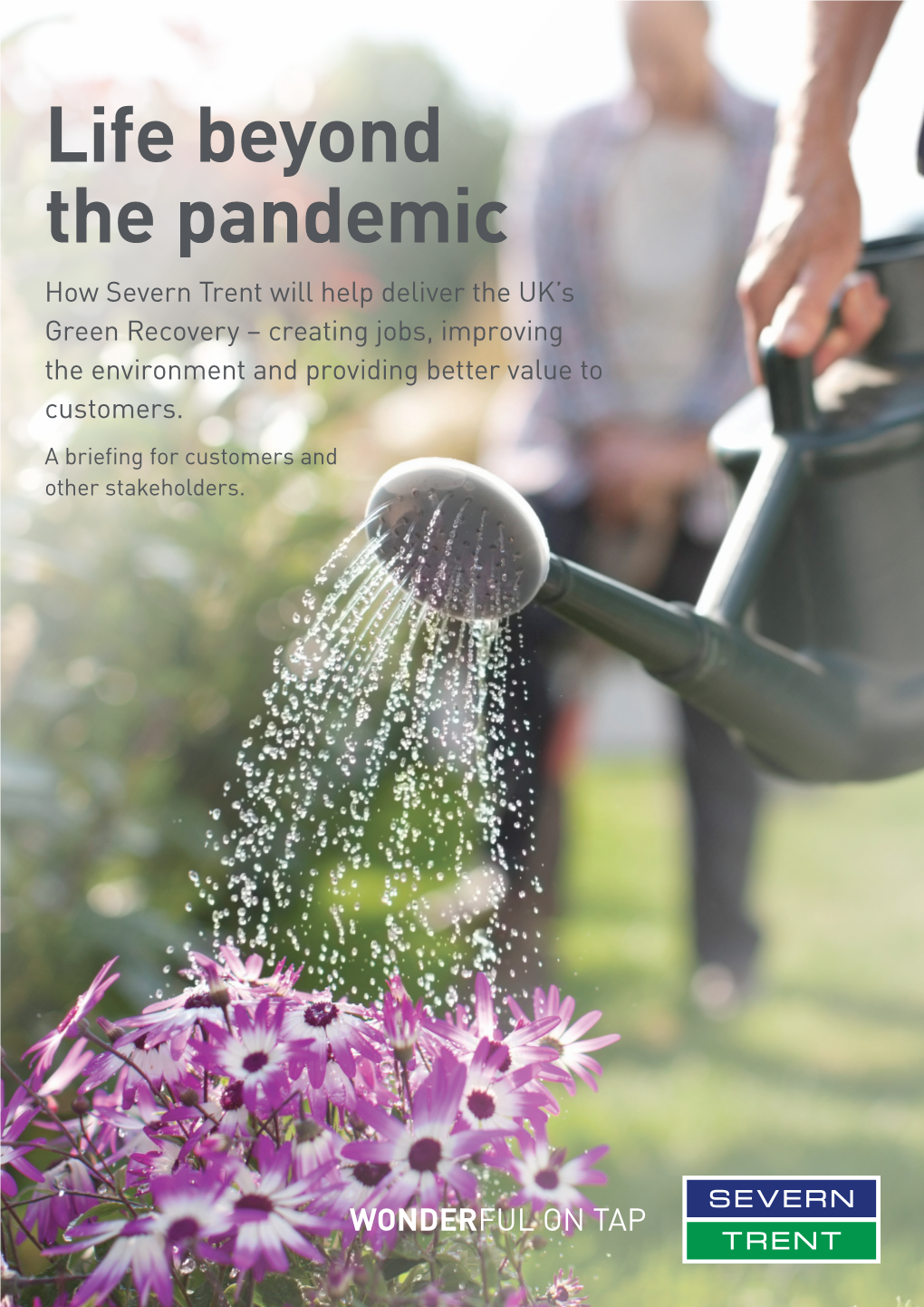 Life Beyond the Pandemic How Severn Trent Will Help Deliver the UK’S Green Recovery – Creating Jobs, Improving the Environment and Providing Better Value to Customers