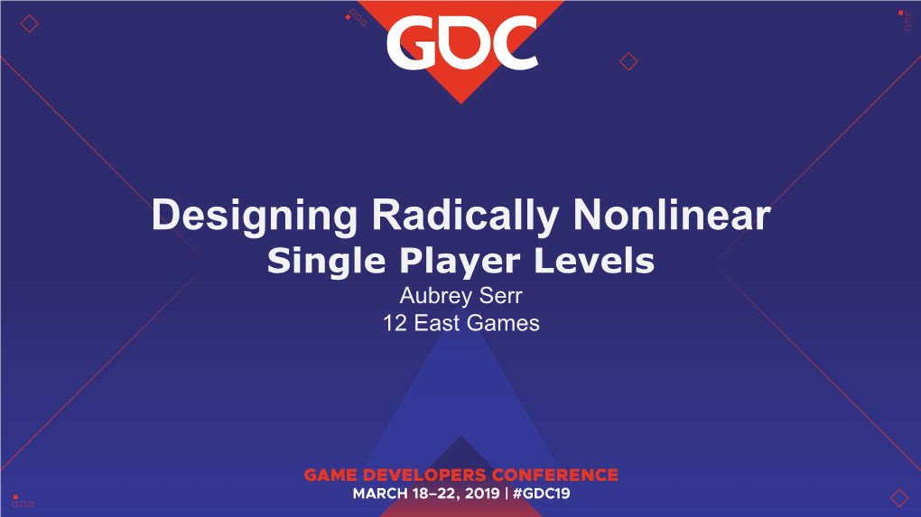 Designing Radically Nonlinear Single Player Levels Aubrey Serr 12 East Games Aubrey Serr - @Aubreyserr