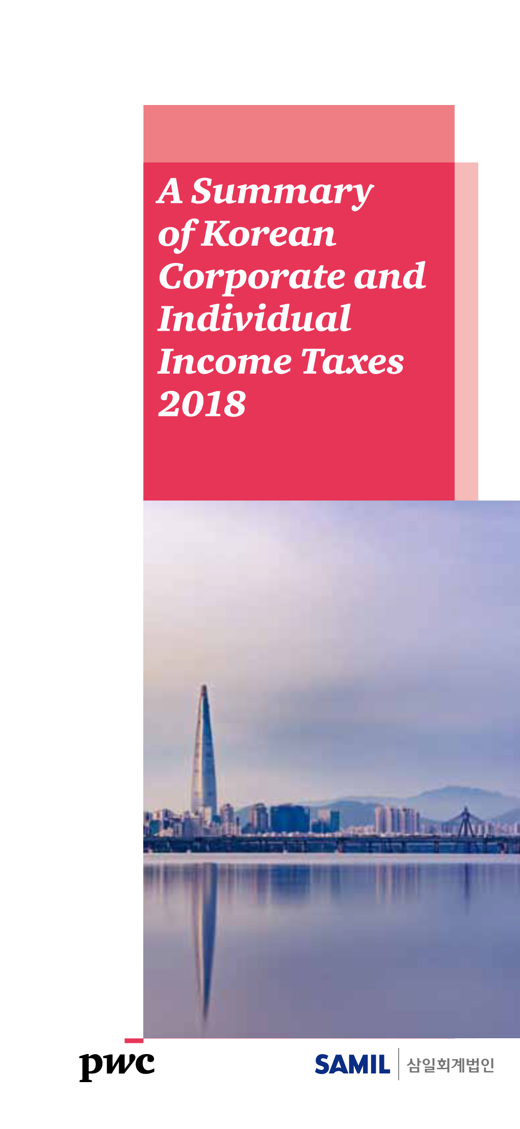 A Summary of Korean Corporate and Individual Income Taxes 2018 This Booklet Presents a Brief Overview of Korean Corporate and Individual Income Taxes