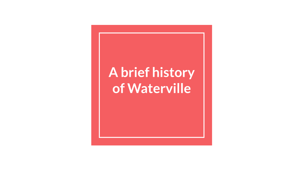 A Brief History of Waterville the Founding of Waterville