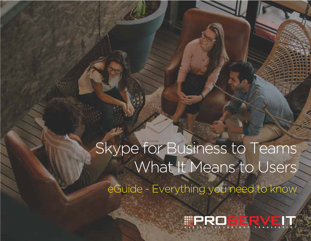 Skype for Business to Teams What It Means to Users Eguide - Everything You Need to Know INTRODUCTION