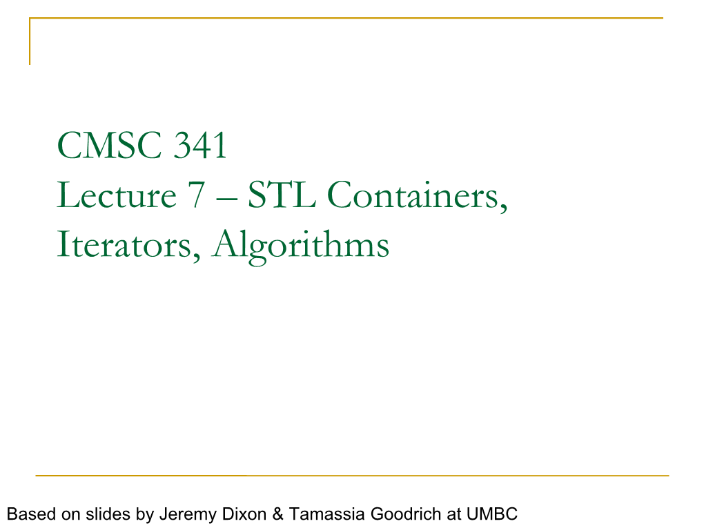 CMSC 341 Lecture 7 – STL Containers, Iterators, Algorithms