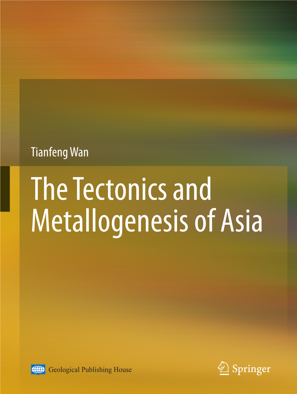 Tianfeng Wan the Tectonics and Metallogenesis of Asia the Tectonics and Metallogenesis of Asia Tianfeng Wan