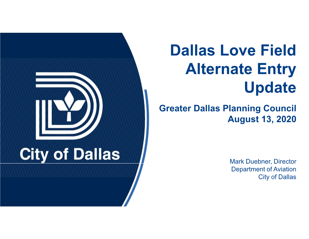 Dallas Love Field Alternate Entry Update Greater Dallas Planning Council August 13, 2020