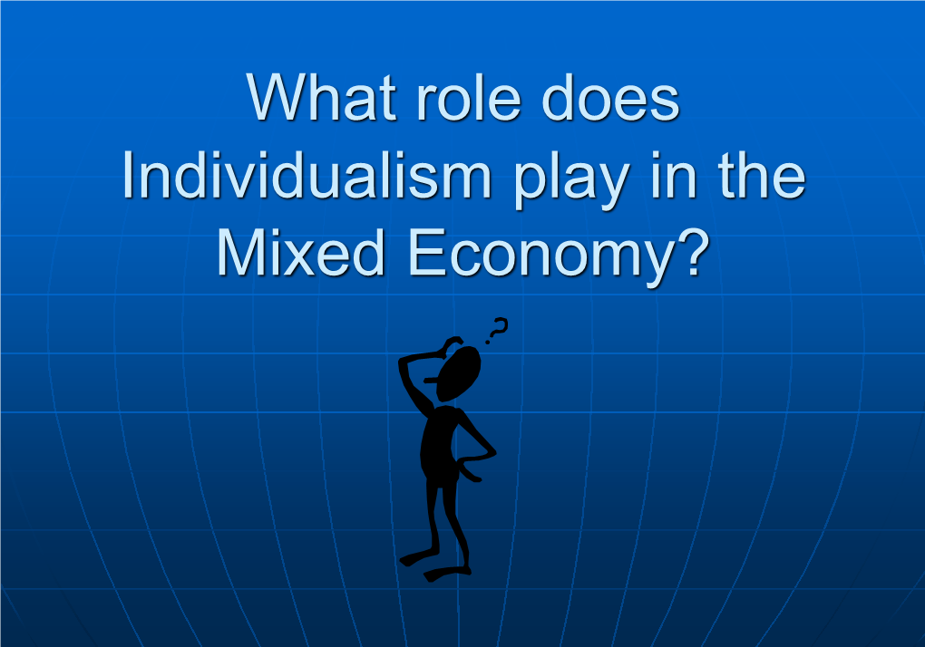 What Role Does Individualism Play in the Mixed Economy?  Mixed Economy: Combines Features of Both the Private and Public Enterprises