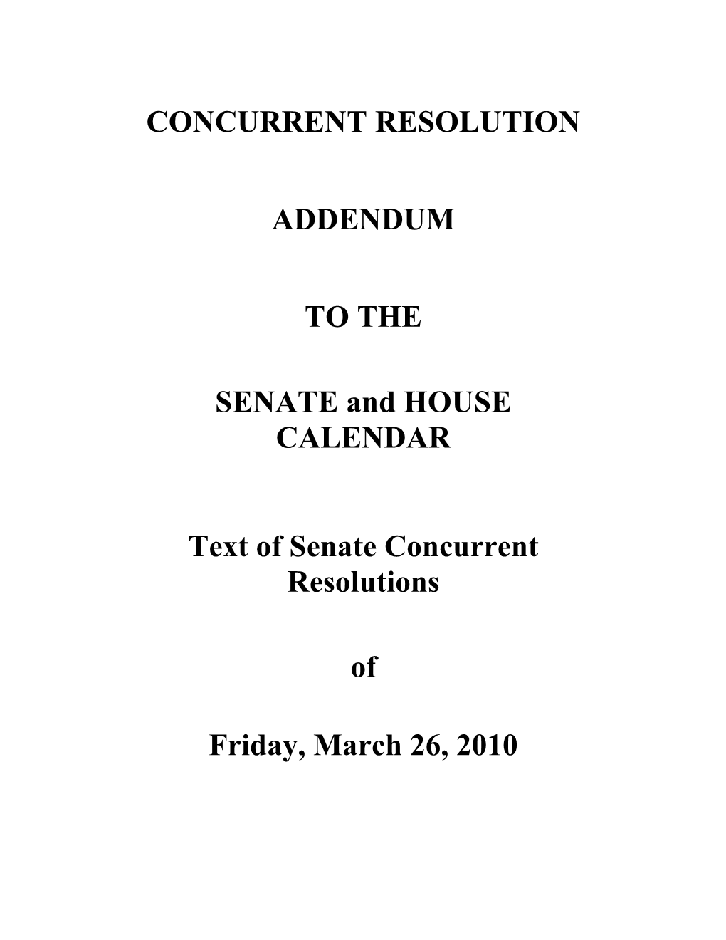 CONCURRENT RESOLUTION ADDENDUM to the SENATE and HOUSE CALENDAR Text of Senate Concurrent Resolutions of Friday, March 26, 2010