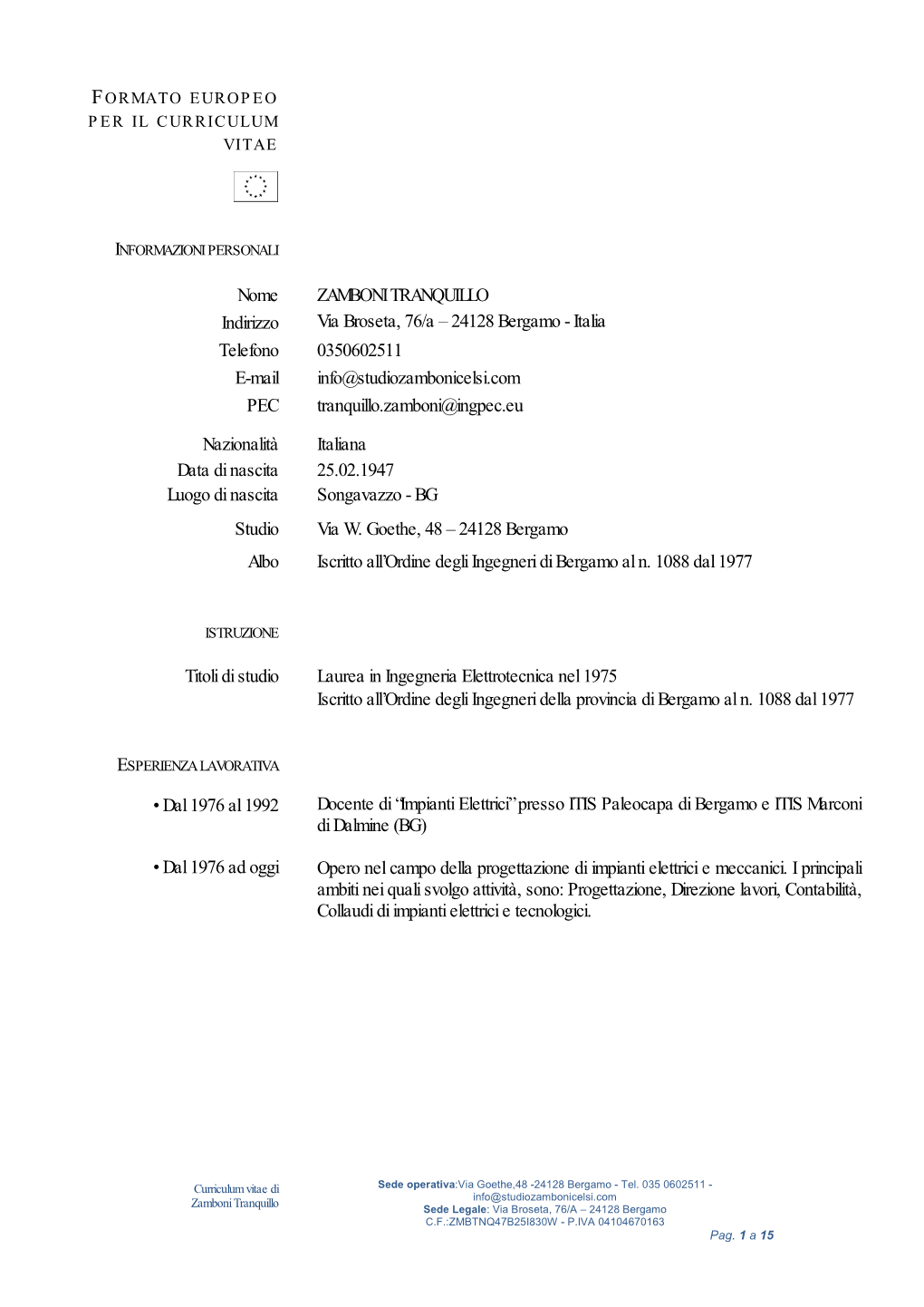 ZAMBONI TRANQUILLO Indirizzo Via Broseta, 76/A – 24128 Bergamo - Italia Telefono 0350602511 E-Mail Info@Studiozambonicelsi.Com PEC Tranquillo.Zamboni@Ingpec.Eu